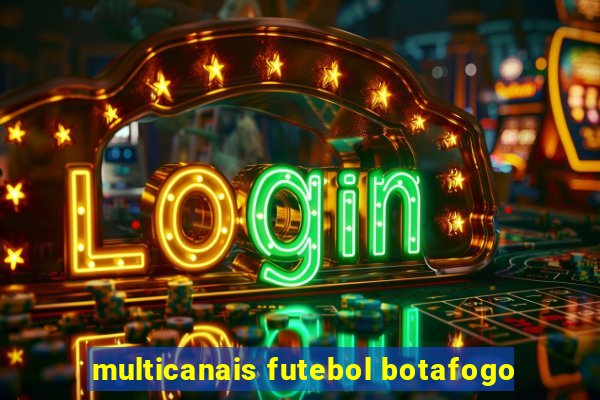 multicanais futebol botafogo